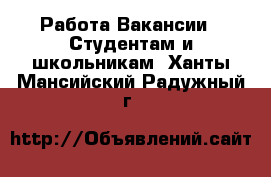 Работа Вакансии - Студентам и школьникам. Ханты-Мансийский,Радужный г.